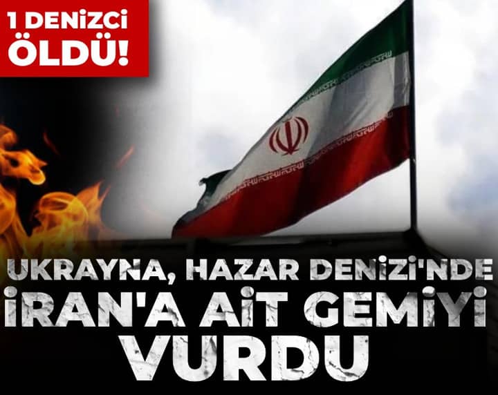 Son Dakika | Ukrayna'dan Hazar Denizi'nde İran gemisine saldırı