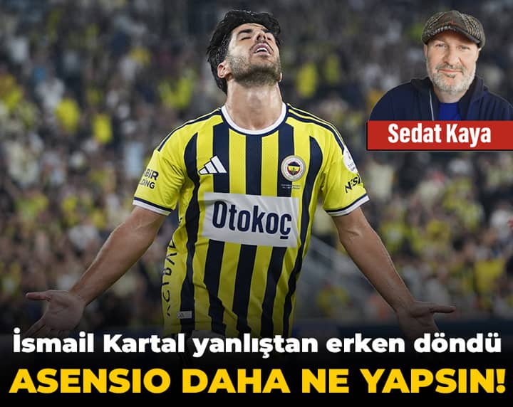 İsmail Kartal yanlıştan erken döndü: Asensio daha ne yapsın