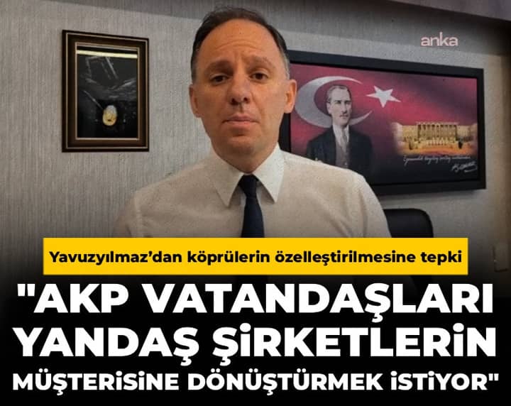 Yavuzyılmaz’dan özelleştirmelere sert tepki: Vatandaşları yandaş şirketlerin müşterisine dönüştürmek istiyor