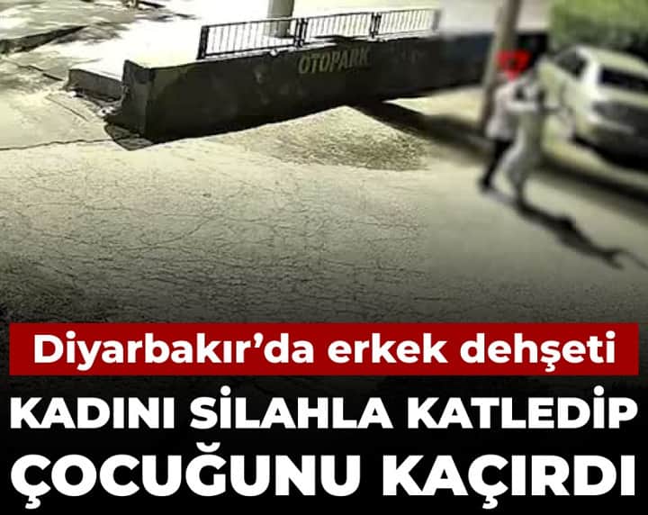 Diyarbakır'da erkek dehşeti: Kadını silahla katledip çocuğunu kaçırdı Diyarbakır'da erkek dehşeti: Kadını silahla katledip çocuğunu kaçırdı